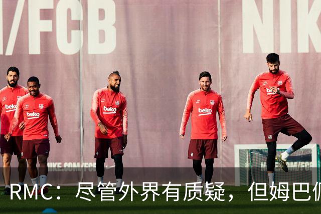 RMC：尽管外界有质疑，但姆巴佩的队长身份早已赢得法国队友认可